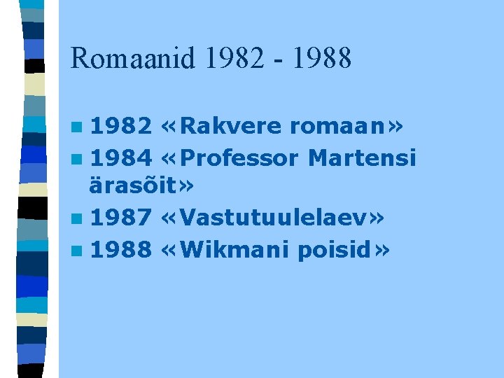 Romaanid 1982 - 1988 n 1982 «Rakvere romaan» n 1984 «Professor Martensi ärasõit» n Romaanid 1982 - 1988 n 1982 «Rakvere romaan» n 1984 «Professor Martensi ärasõit» n