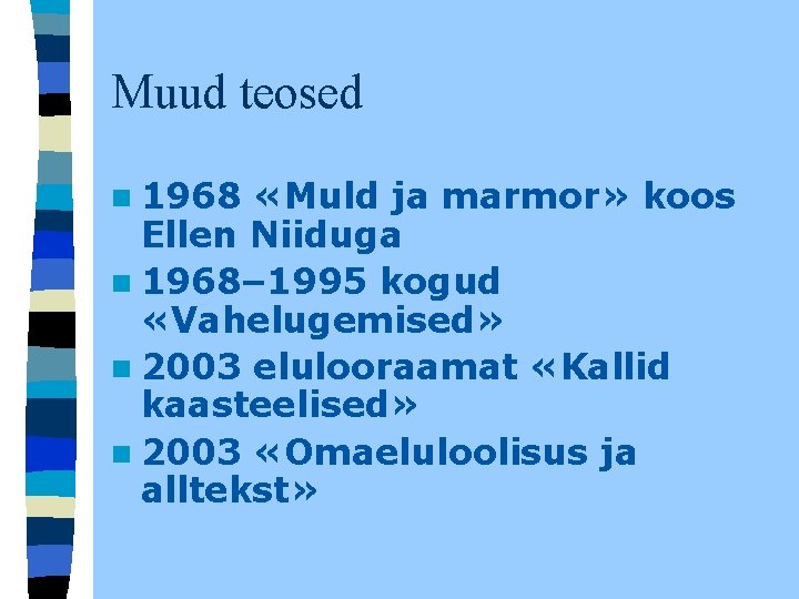 Muud teosed n 1968 «Muld ja marmor» koos Ellen Niiduga n 1968– 1995 kogud Muud teosed n 1968 «Muld ja marmor» koos Ellen Niiduga n 1968– 1995 kogud