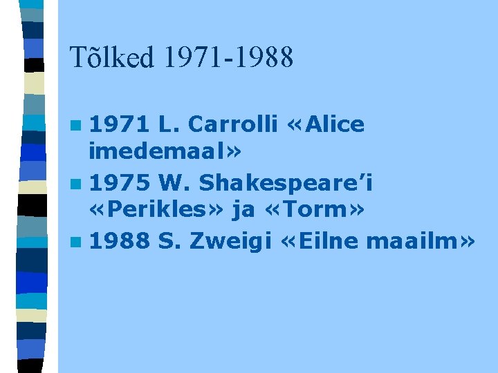 Tõlked 1971 -1988 n 1971 L. Carrolli «Alice imedemaal» n 1975 W. Shakespeare’i «Perikles» Tõlked 1971 -1988 n 1971 L. Carrolli «Alice imedemaal» n 1975 W. Shakespeare’i «Perikles»