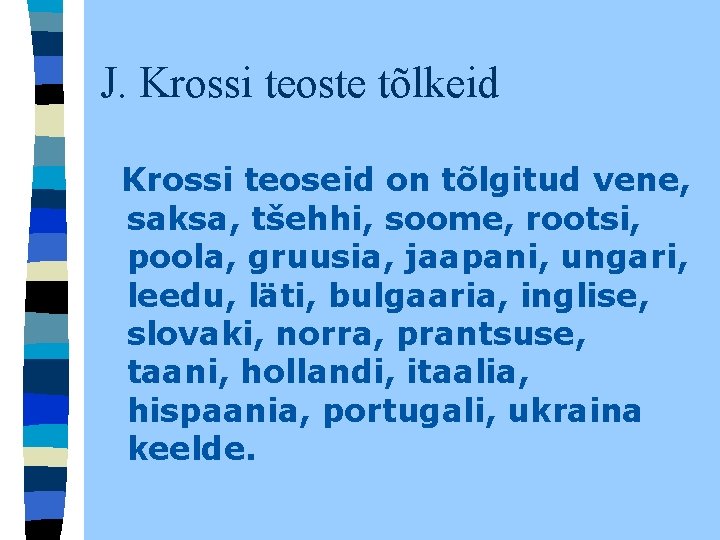J. Krossi teoste tõlkeid Krossi teoseid on tõlgitud vene, saksa, tšehhi, soome, rootsi, poola, J. Krossi teoste tõlkeid Krossi teoseid on tõlgitud vene, saksa, tšehhi, soome, rootsi, poola,