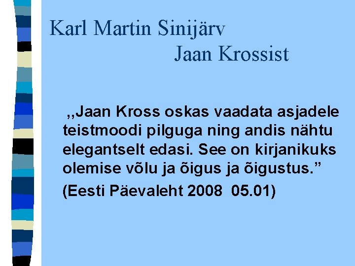 Karl Martin Sinijärv Jaan Krossist , , Jaan Kross oskas vaadata asjadele teistmoodi pilguga Karl Martin Sinijärv Jaan Krossist , , Jaan Kross oskas vaadata asjadele teistmoodi pilguga