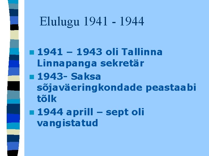 Elulugu 1941 - 1944 n 1941 – 1943 oli Tallinna Linnapanga sekretär n 1943 Elulugu 1941 - 1944 n 1941 – 1943 oli Tallinna Linnapanga sekretär n 1943