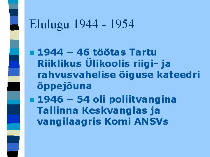 Elulugu 1944 - 1954 n 1944 – 46 töötas Tartu Riiklikus Ülikoolis riigi- ja Elulugu 1944 - 1954 n 1944 – 46 töötas Tartu Riiklikus Ülikoolis riigi- ja