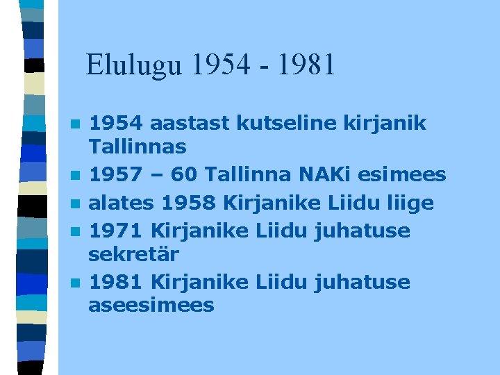 Elulugu 1954 - 1981 n n n 1954 aastast kutseline kirjanik Tallinnas 1957 – Elulugu 1954 - 1981 n n n 1954 aastast kutseline kirjanik Tallinnas 1957 –