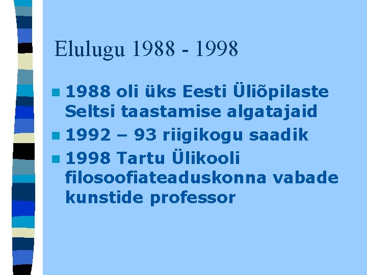 Elulugu 1988 - 1998 n 1988 oli üks Eesti Üliõpilaste Seltsi taastamise algatajaid n Elulugu 1988 - 1998 n 1988 oli üks Eesti Üliõpilaste Seltsi taastamise algatajaid n