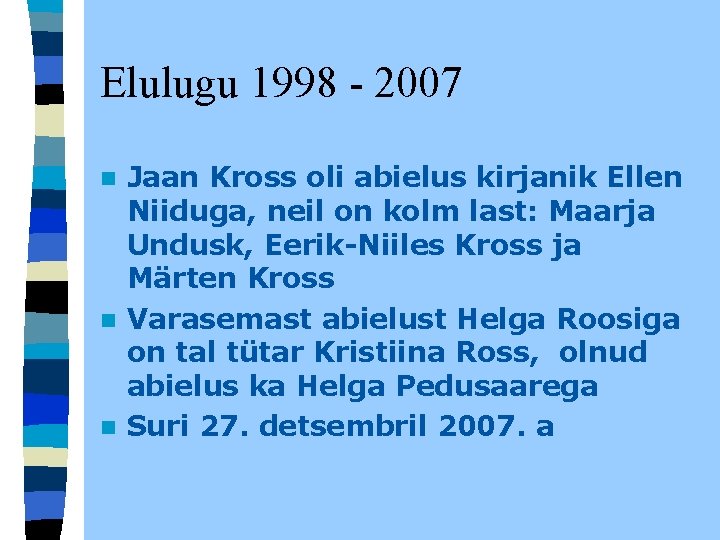 Elulugu 1998 - 2007 Jaan Kross oli abielus kirjanik Ellen Niiduga, neil on kolm Elulugu 1998 - 2007 Jaan Kross oli abielus kirjanik Ellen Niiduga, neil on kolm