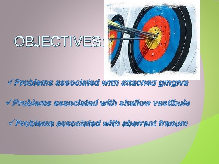 OBJECTIVES: üProblems associated with attached gingiva üProblems associated with shallow vestibule üProblems associated with