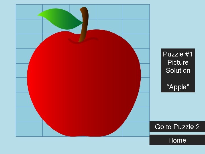 Puzzle #1 Picture Solution “Apple” Go to Puzzle 2 Home 