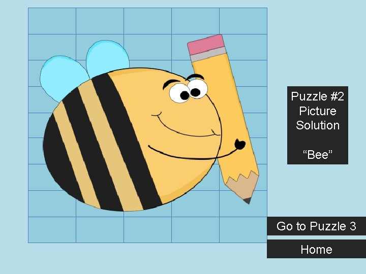 Puzzle #2 Picture Solution “Bee” Go to Puzzle 3 Home 