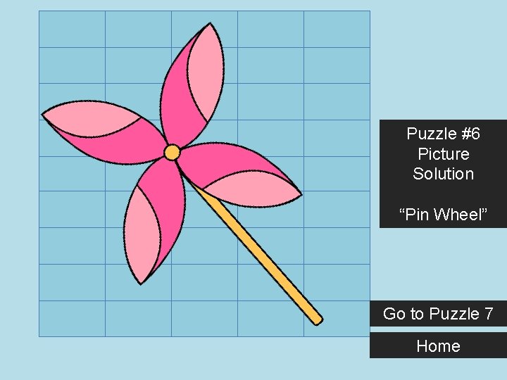 Puzzle #6 Picture Solution “Pin Wheel” Go to Puzzle 7 Home 