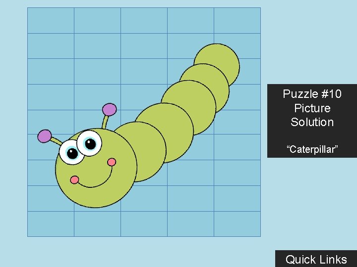 Puzzle #10 Picture Solution “Caterpillar” Quick Links 