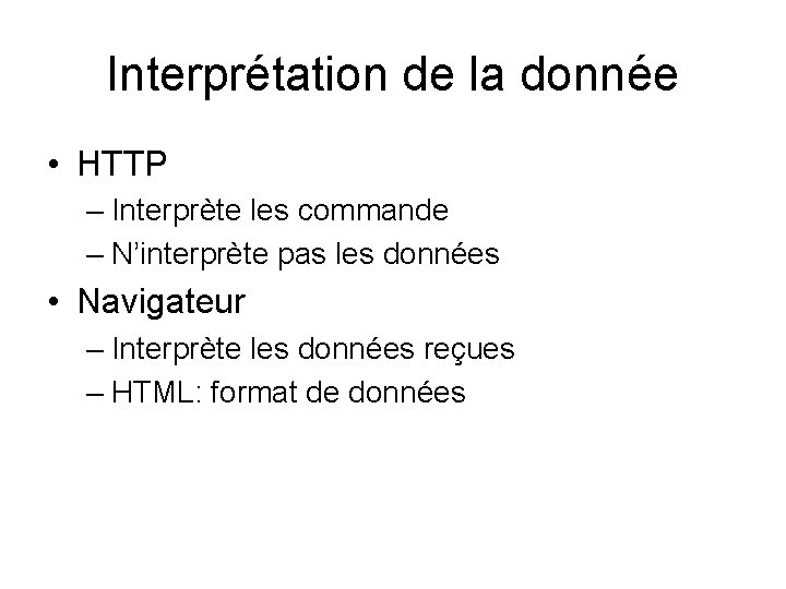 Interprétation de la donnée • HTTP – Interprète les commande – N’interprète pas les