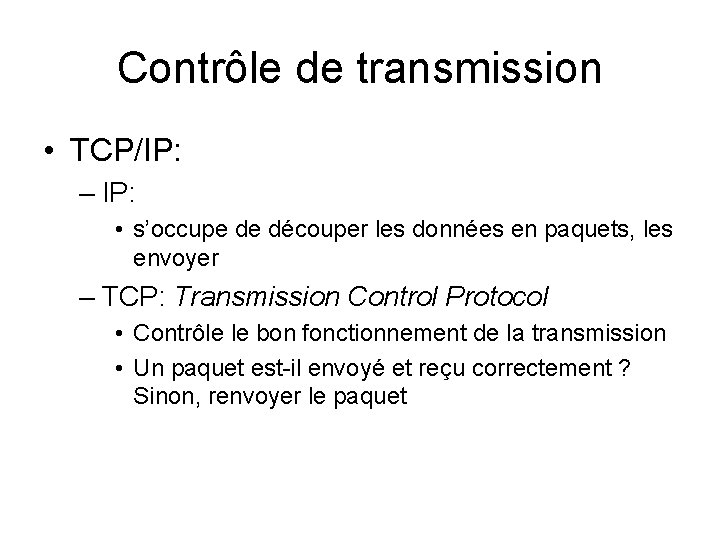 Contrôle de transmission • TCP/IP: – IP: • s’occupe de découper les données en