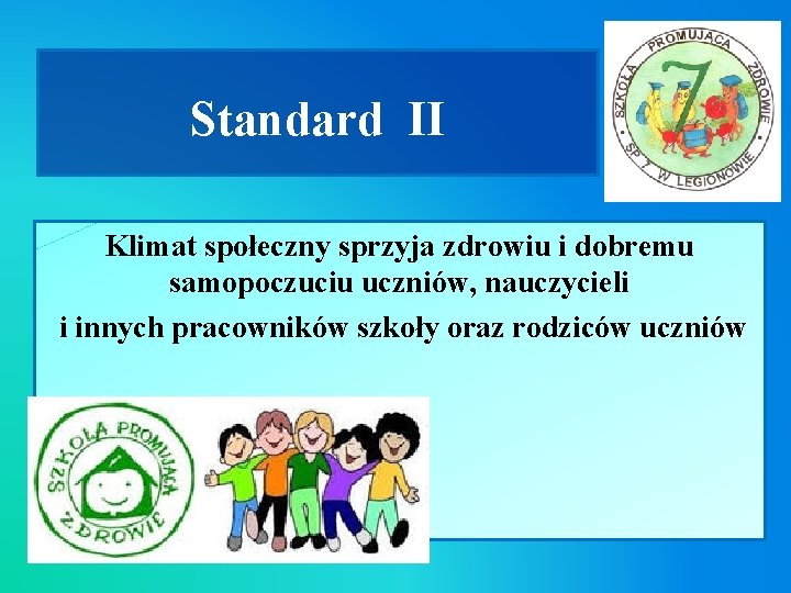 Standard II Klimat społeczny sprzyja zdrowiu i dobremu samopoczuciu uczniów, nauczycieli i innych pracowników Standard II Klimat społeczny sprzyja zdrowiu i dobremu samopoczuciu uczniów, nauczycieli i innych pracowników