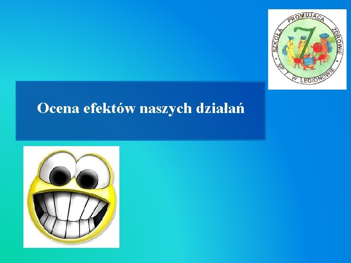 Ocena efektów naszych działań Ocena efektów naszych działań