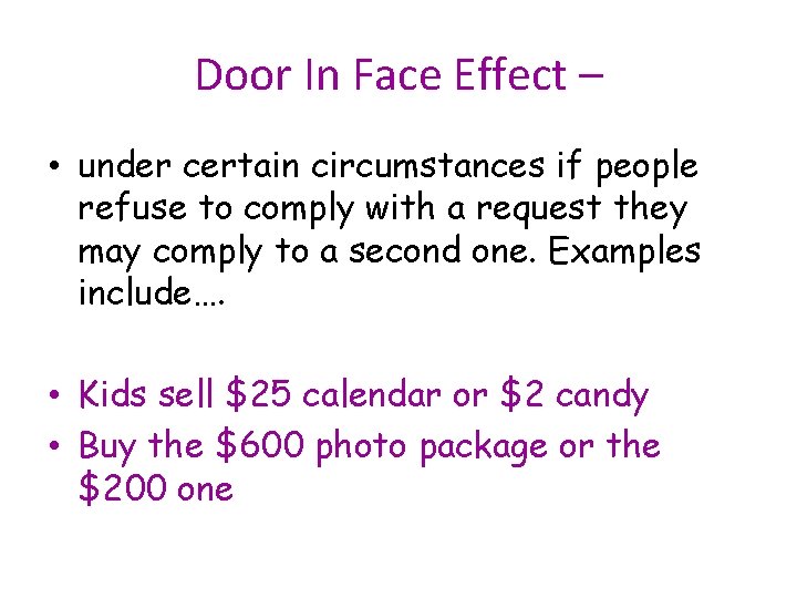 Door In Face Effect – • under certain circumstances if people refuse to comply