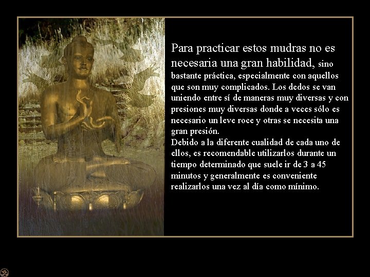 Para practicar estos mudras no es necesaria una gran habilidad, sino bastante práctica, especialmente