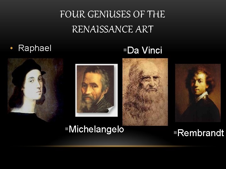 FOUR GENIUSES OF THE RENAISSANCE ART • Raphael §Da Vinci §Michelangelo §Rembrandt 