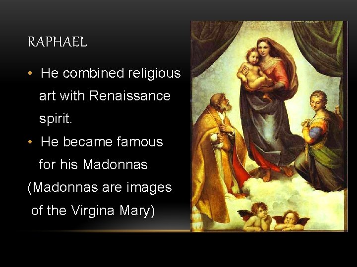 RAPHAEL • He combined religious art with Renaissance spirit. • He became famous for
