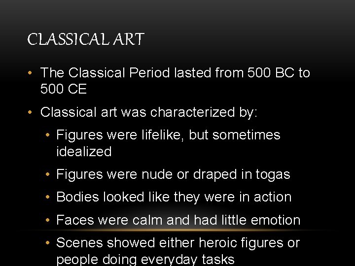 CLASSICAL ART • The Classical Period lasted from 500 BC to 500 CE •