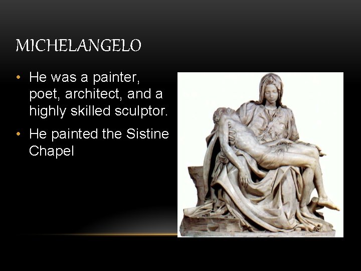 MICHELANGELO • He was a painter, poet, architect, and a highly skilled sculptor. •