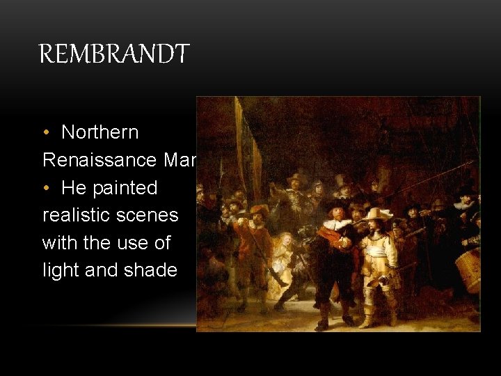 REMBRANDT • Northern Renaissance Man • He painted realistic scenes with the use of