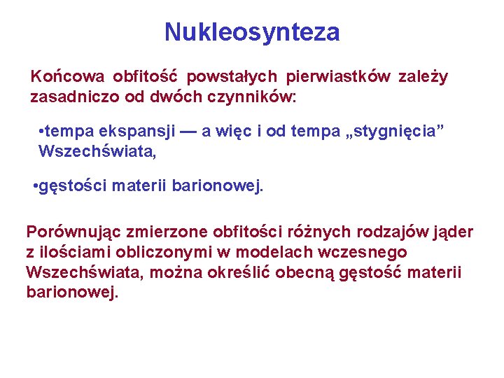 Nukleosynteza Końcowa obfitość powstałych pierwiastków zależy zasadniczo od dwóch czynników: • tempa ekspansji —