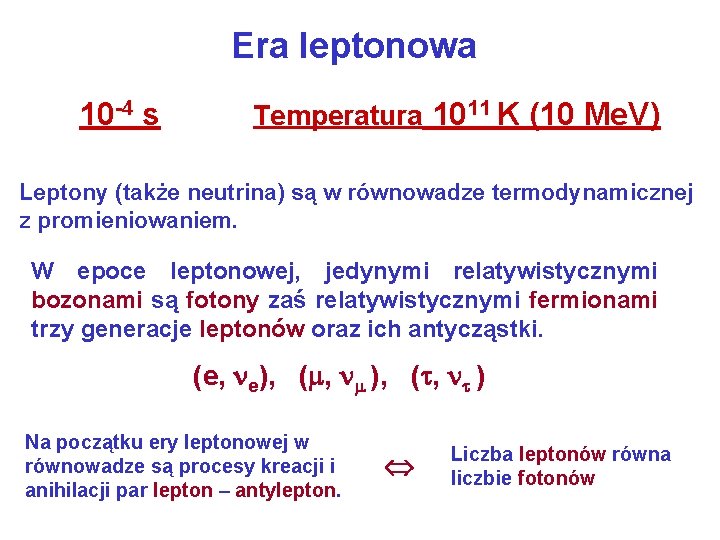 Era leptonowa 10 -4 s Temperatura 1011 K (10 Me. V) Leptony (także neutrina)