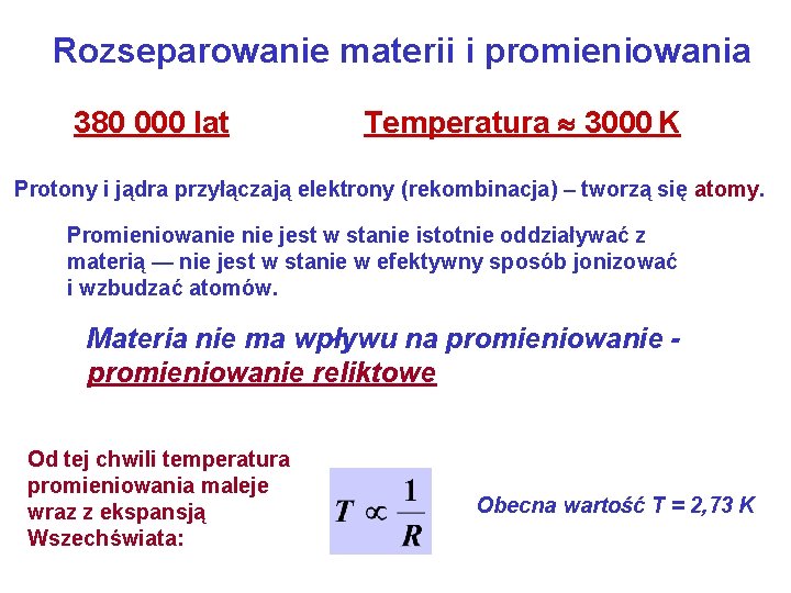 Rozseparowanie materii i promieniowania 380 000 lat Temperatura 3000 K Protony i jądra przyłączają