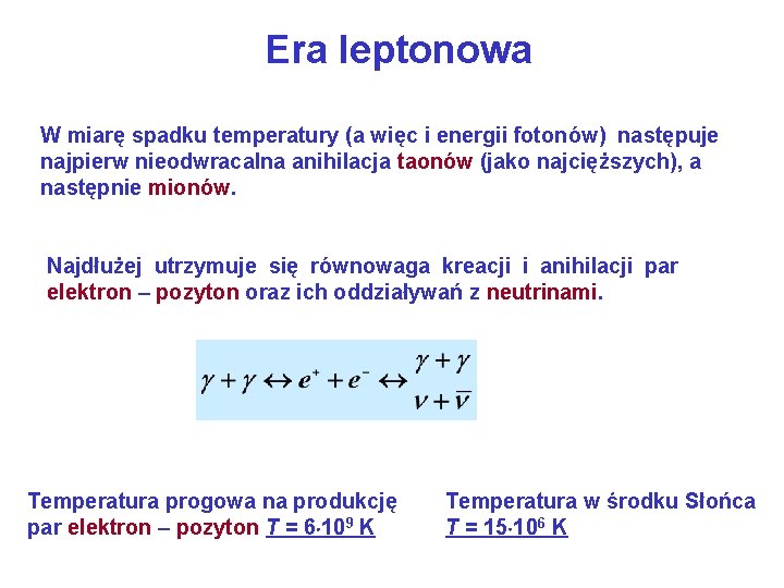 Era leptonowa W miarę spadku temperatury (a więc i energii fotonów) następuje najpierw nieodwracalna