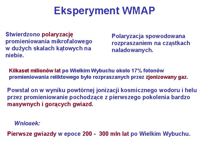 Eksperyment WMAP Stwierdzono polaryzację promieniowania mikrofalowego w dużych skalach kątowych na niebie. Polaryzacja spowodowana