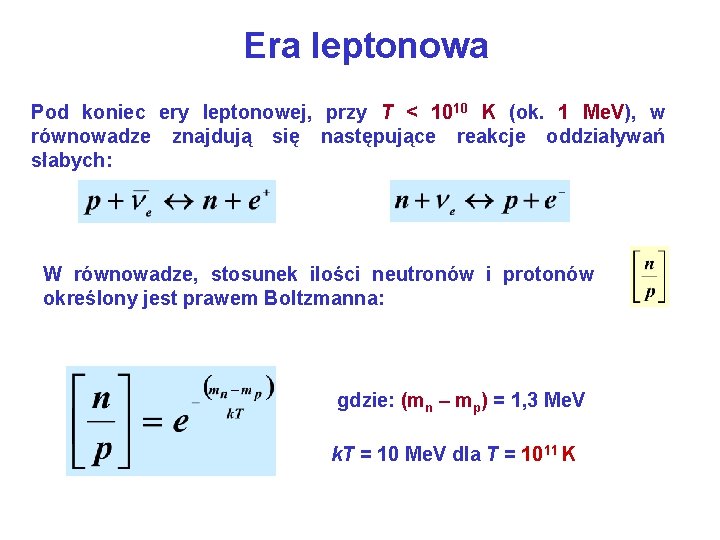 Era leptonowa Pod koniec ery leptonowej, przy T < 1010 K (ok. 1 Me.