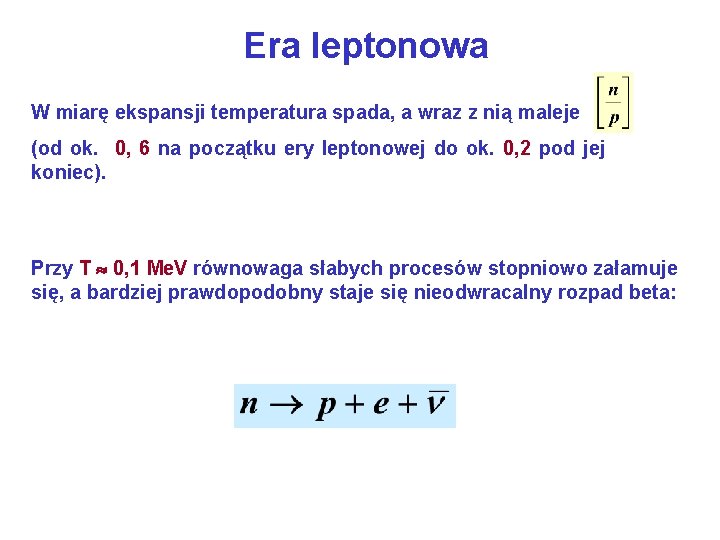 Era leptonowa W miarę ekspansji temperatura spada, a wraz z nią maleje (od ok.