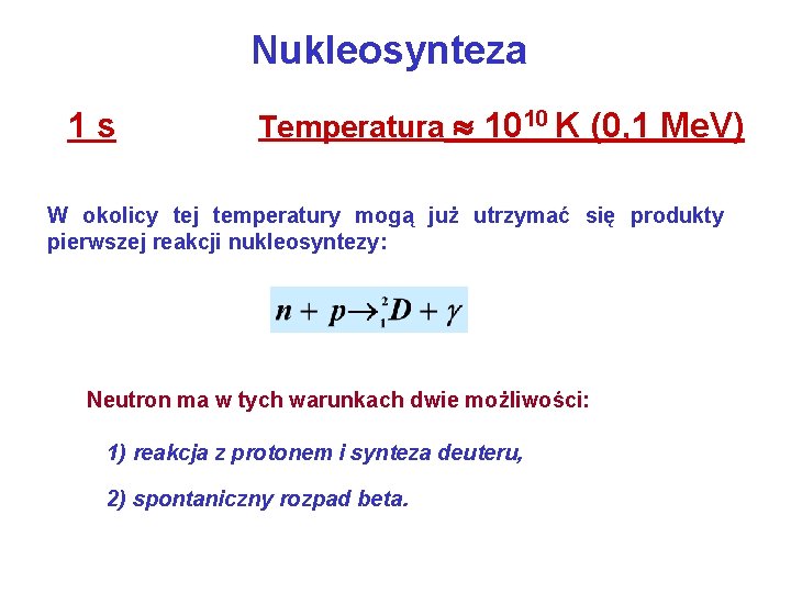 Nukleosynteza 1 s Temperatura 1010 K (0, 1 Me. V) W okolicy tej temperatury