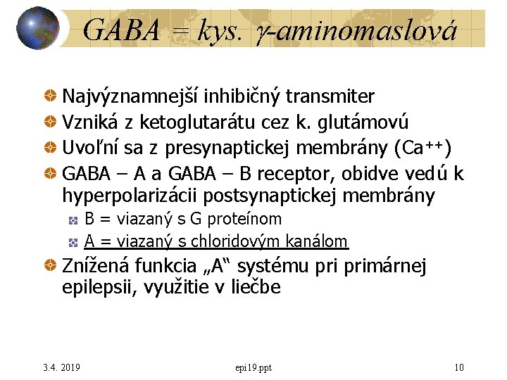 GABA = kys. g-aminomaslová Najvýznamnejší inhibičný transmiter Vzniká z ketoglutarátu cez k. glutámovú Uvoľní