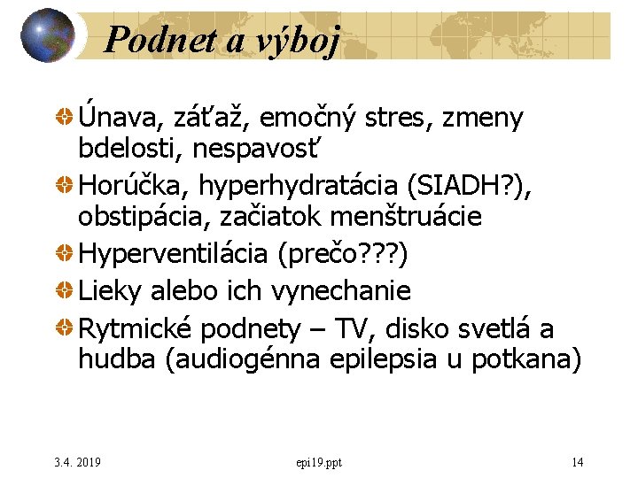 Podnet a výboj Únava, záťaž, emočný stres, zmeny bdelosti, nespavosť Horúčka, hyperhydratácia (SIADH? ),