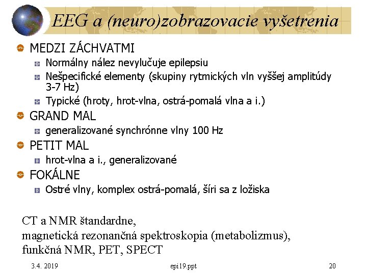 EEG a (neuro)zobrazovacie vyšetrenia MEDZI ZÁCHVATMI Normálny nález nevylučuje epilepsiu Nešpecifické elementy (skupiny rytmických