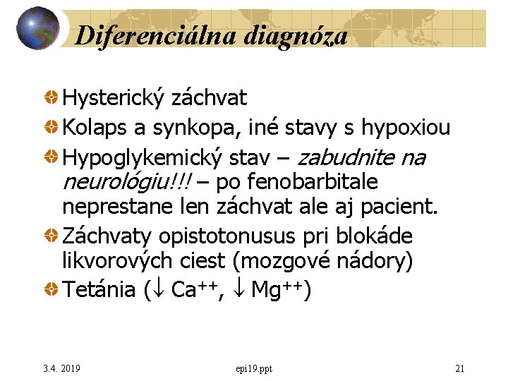 Diferenciálna diagnóza Hysterický záchvat Kolaps a synkopa, iné stavy s hypoxiou Hypoglykemický stav –