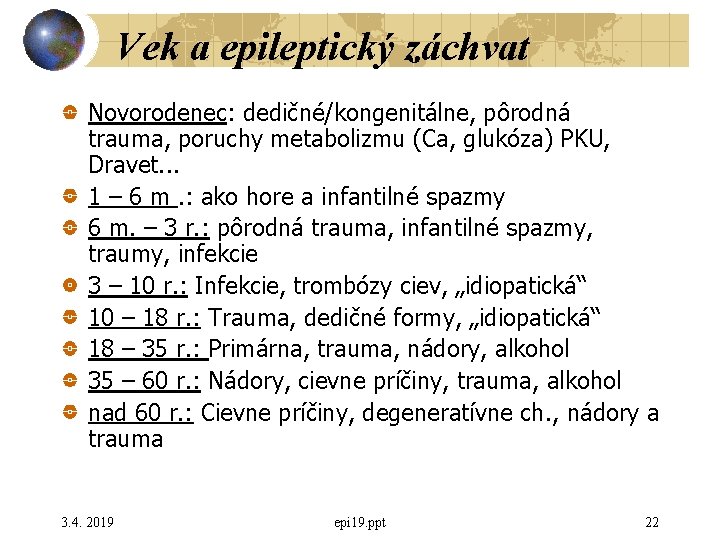 Vek a epileptický záchvat Novorodenec: dedičné/kongenitálne, pôrodná trauma, poruchy metabolizmu (Ca, glukóza) PKU, Dravet.