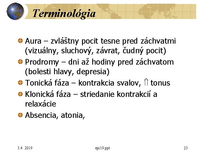 Terminológia Aura – zvláštny pocit tesne pred záchvatmi (vizuálny, sluchový, závrat, čudný pocit) Prodromy