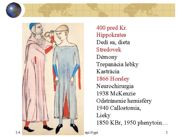 400 pred Kr. Hippokrates Dedí sa, dieta Stredovek Démony Trepanácia lebky Kastrácia 1866 Horsley