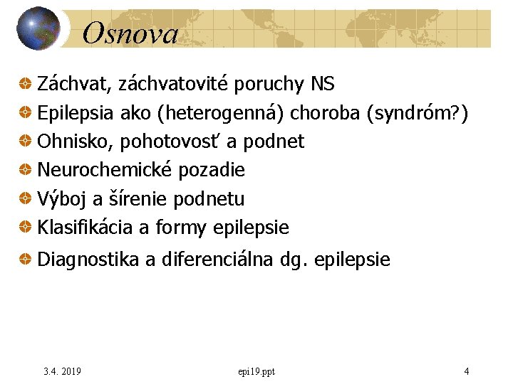 Osnova Záchvat, záchvatovité poruchy NS Epilepsia ako (heterogenná) choroba (syndróm? ) Ohnisko, pohotovosť a