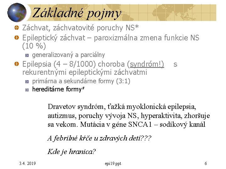 Základné pojmy Záchvat, záchvatovité poruchy NS* Epileptický záchvat – paroxizmálna zmena funkcie NS (10