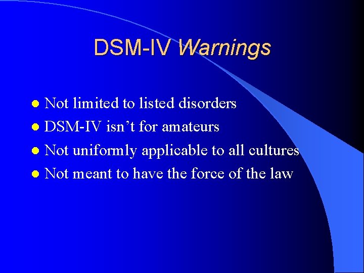 DSM-IV Warnings Not limited to listed disorders l DSM-IV isn’t for amateurs l Not