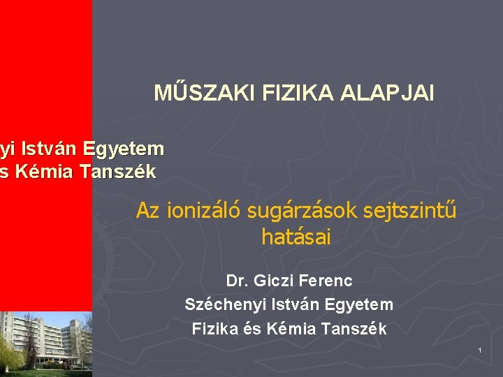 MŰSZAKI FIZIKA ALAPJAI yi István Egyetem s Kémia Tanszék Az ionizáló sugárzások sejtszintű hatásai