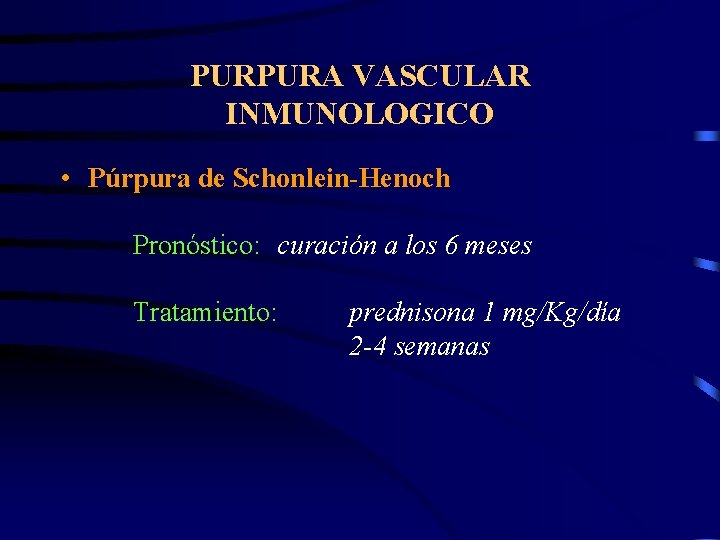 PURPURA VASCULAR INMUNOLOGICO • Púrpura de Schonlein-Henoch Pronóstico: curación a los 6 meses Tratamiento: