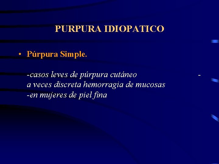 PURPURA IDIOPATICO • Púrpura Simple. -casos leves de púrpura cutáneo a veces discreta hemorragia