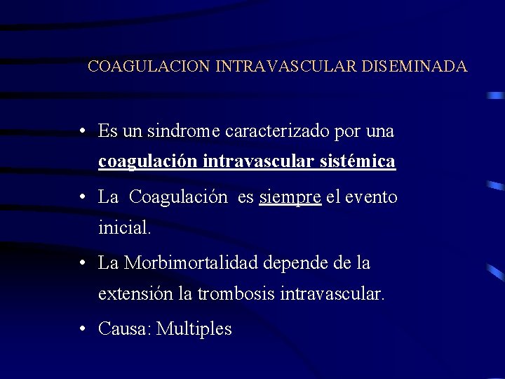 COAGULACION INTRAVASCULAR DISEMINADA • Es un sindrome caracterizado por una coagulación intravascular sistémica •