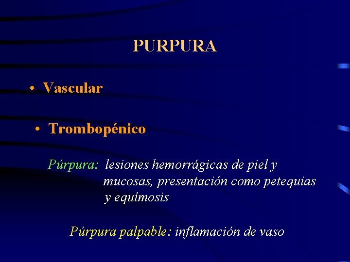 PURPURA • Vascular • Trombopénico Púrpura: lesiones hemorrágicas de piel y mucosas, presentación como