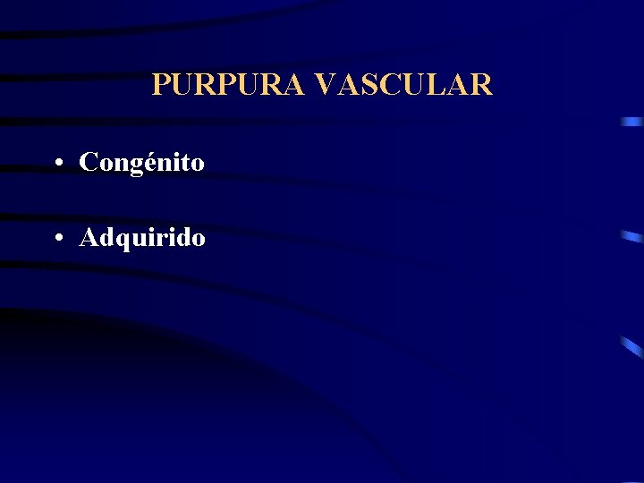 PURPURA VASCULAR • Congénito • Adquirido 